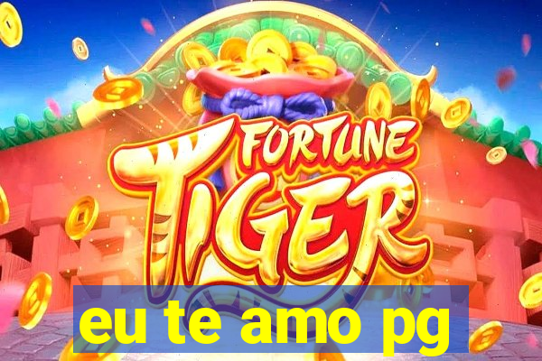 eu te amo pg